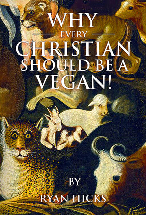 Why Every Christian Should Be A Vegan By Ryan Hicks