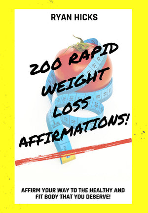 200 Rapid Weight Loss Affirmations: Affirm Your Way To The Healthy And Fit Body That You Deserve! By Ryan Hicks